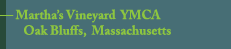 Martha's Vineyard YMCA - Oak Bluffs, Massachusetts